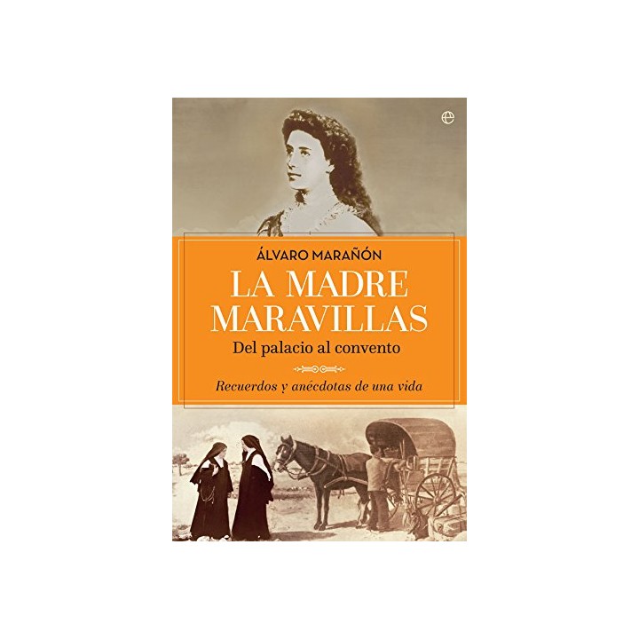 La madre Maravillas. Del palacio al convento. Recuerdos y anécdotas de una vida.